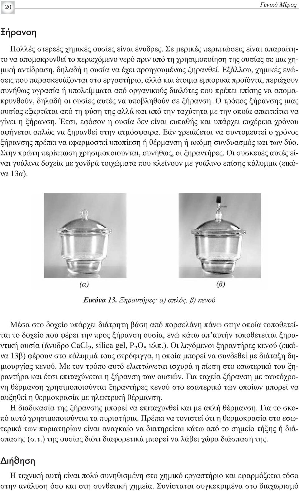 Εξάλλου, χημικές ενώσεις που παρασκευάζονται στο εργαστήριο, αλλά και έτοιμα εμπορικά προϊόντα, περιέχουν συνήθως υγρασία ή υπολείμματα από οργανικούς διαλύτες που πρέπει επίσης να απομακρυνθούν,