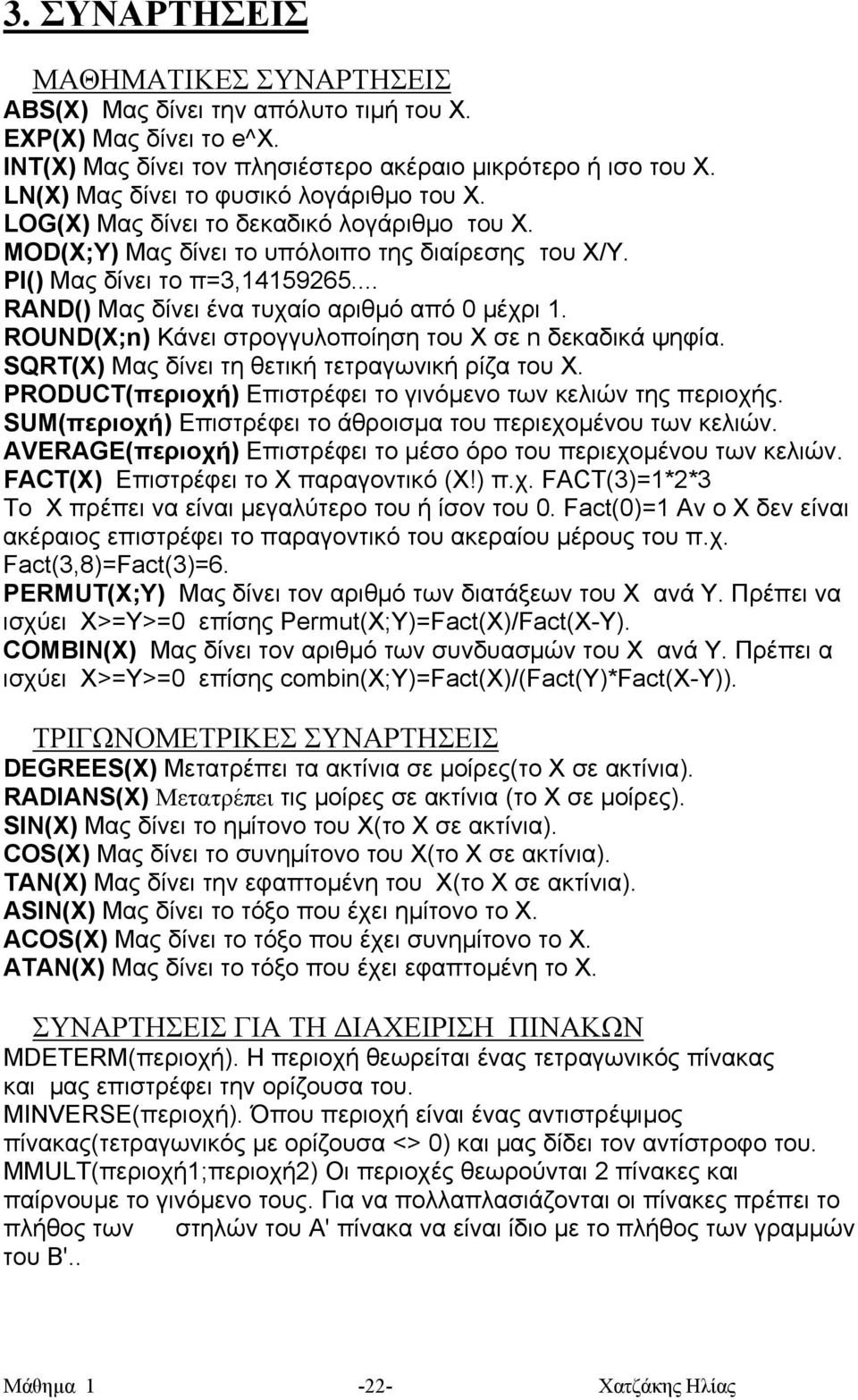 .. RAND() Mας δίνει ένα τυχαίο αριθµό από 0 µέχρι 1. ROUND(X;n) Κάνει στρογγυλοποίηση του Χ σε n δεκαδικά ψηφία. SQRT(X) Μας δίνει τη θετική τετραγωνική ρίζα του X.