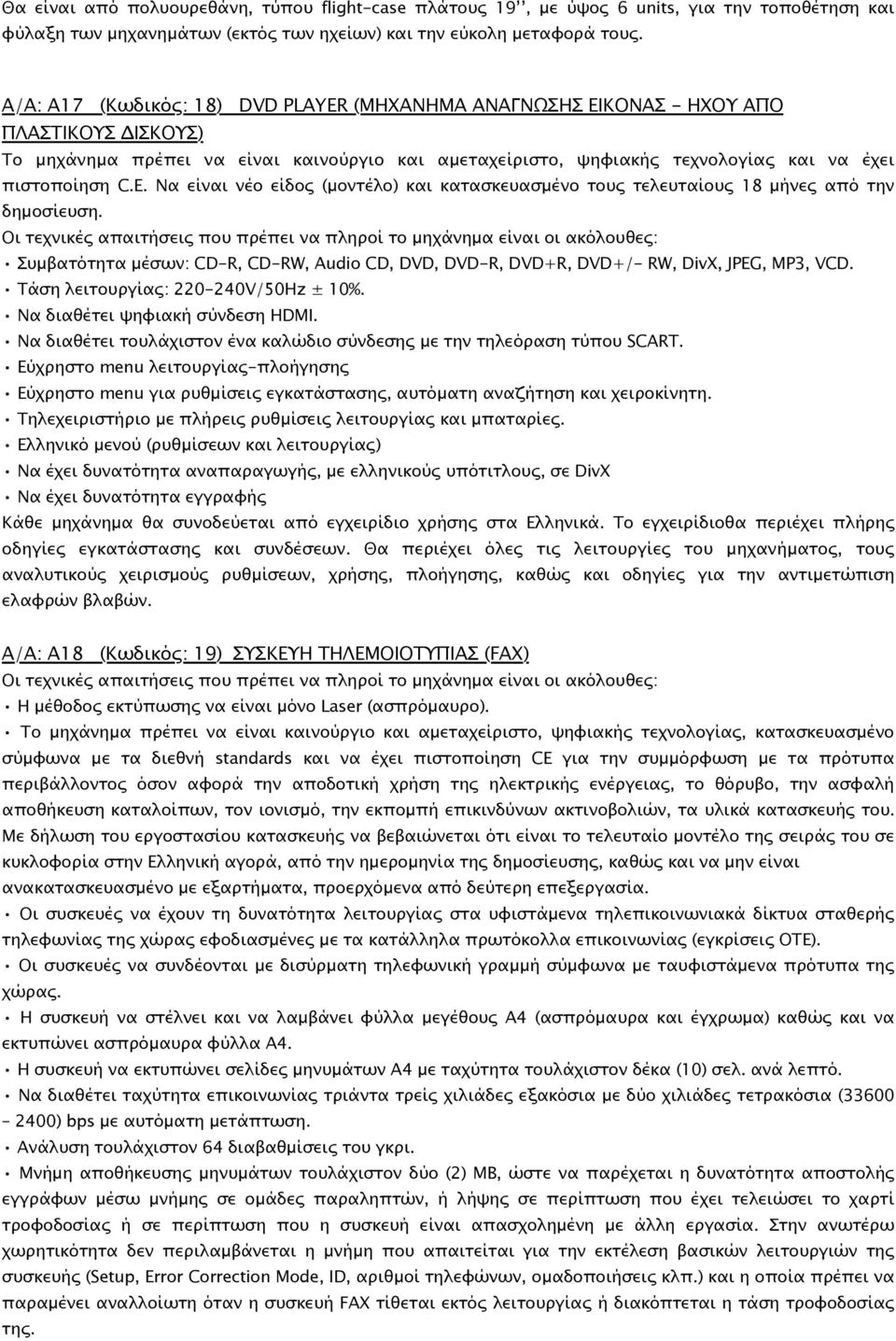 Οι τεχνικές απαιτήσεις που πρέπει να πληροί το µηχάνηµα είναι οι ακόλουθες: Συµβατότητα µέσων: CD-R, CD-RW, Audio CD, DVD, DVD-R, DVD+R, DVD+/- RW, DivX, JPEG, MP3, VCD.