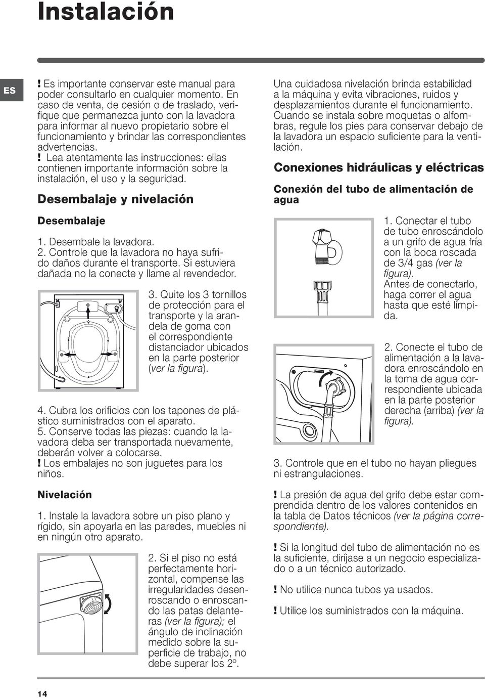 ! Lea atentamente las instrucciones: ellas contienen importante información sobre la instalación, el uso y la seguridad. Desembalaje y nivelación Desembalaje 1. Desembale la lavadora. 2.