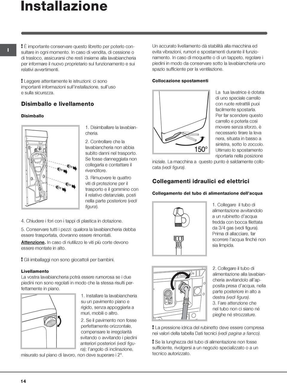 ! Leggere attentamente le istruzioni: ci sono importanti informazioni sull installazione, sull uso e sulla sicurezza. Disimballo e livellamento Disimballo 1. Disimballare la lavabiancheria. 2.