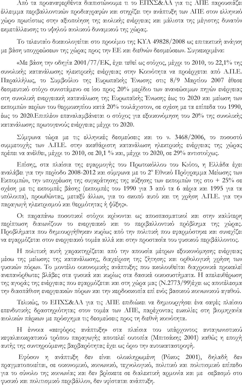 Το τελευταίο δικαιολογείται στο προοίμιο της ΚΥΑ 49828/2008 ως επιτακτική ανάγκη με βάση υποχρεώσεων της χώρας προς την ΕΕ και διεθνών δεσμεύσεων.