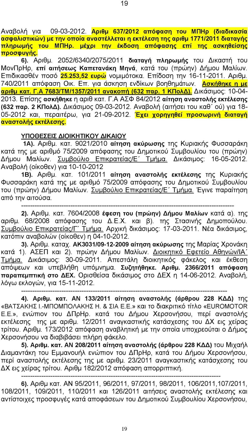 Επιδικασθέν ποσό 25.253,52 ευρώ νομιμότοκα. Επίδοση την 16-11-2011. Αριθμ. 740/2011 απόφαση Οικ. Επ. για άσκηση ενδίκων βοηθημάτων. Ασκήθηκε η με αριθμ κατ. Γ.Α 7683/ΤΜ/1357/2011 ανακοπή (632 παρ.