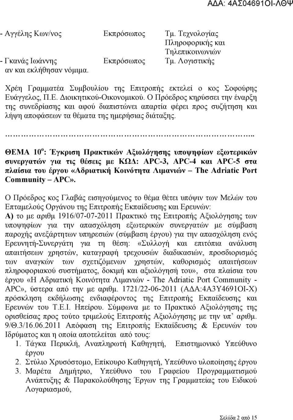 Ο Πρόεδρος κηρύσσει την έναρξη της συνεδρίασης και αφού διαπιστώνει απαρτία φέρει προς συζήτηση και λήψη αποφάσεων τα θέματα της ημερήσιας διάταξης.