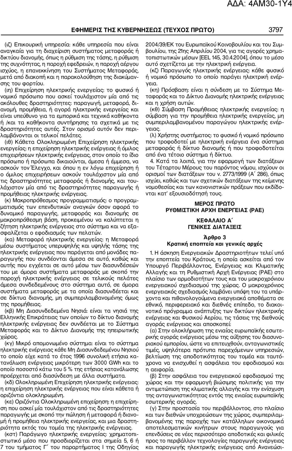 (ιη) Επιχείρηση ηλεκτρικής ενεργείας: το φυσικό ή νομικό πρόσωπο που ασκεί τουλάχιστον μία από τις ακόλουθες δραστηριότητες: παραγωγή, μεταφορά, δι ανομή, προμήθεια, ή αγορά ηλεκτρικής ενεργείας και