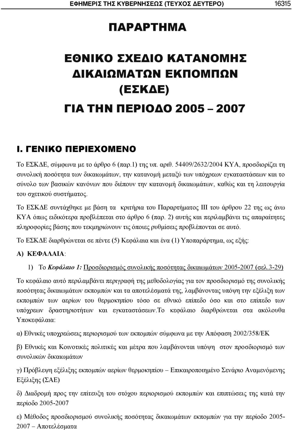 54409/2632/2004 ΚΥΑ, προσδιορίζει τη συνολική ποσότητα των δικαιωμάτων, την κατανομή μεταξύ των υπόχρεων εγκαταστάσεων και το σύνολο των βασικών κανόνων που διέπουν την κατανομή δικαιωμάτων, καθώς