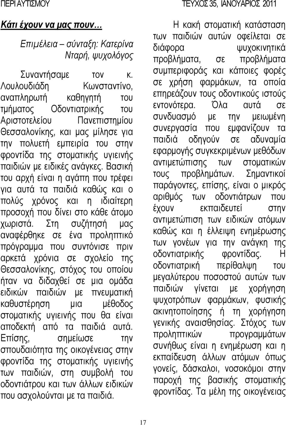 παηδηώλ κε εηδηθέο αλάγθεο. Βαζηθή ηνπ αξρή είλαη ε αγάπε πνπ ηξέθεη γηα απηά ηα παηδηά θαζώο θαη ν πνιύο ρξόλνο θαη ε ηδηαίηεξε πξνζνρή πνπ δίλεη ζην θάζε άηνκν ρσξηζηά.