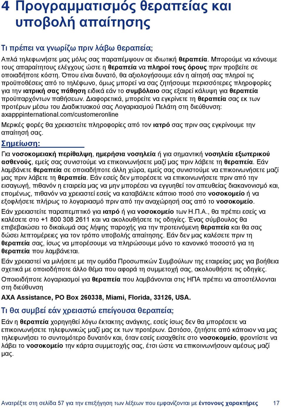 Όπου είναι δυνατό, θα αξιολογήσουμε εάν η αίτησή σας πληροί τις προϋποθέσεις από το τηλέφωνο, όμως μπορεί να σας ζητήσουμε περισσότερες πληροφορίες για την ιατρική σας πάθηση ειδικά εάν το συμβόλαιο