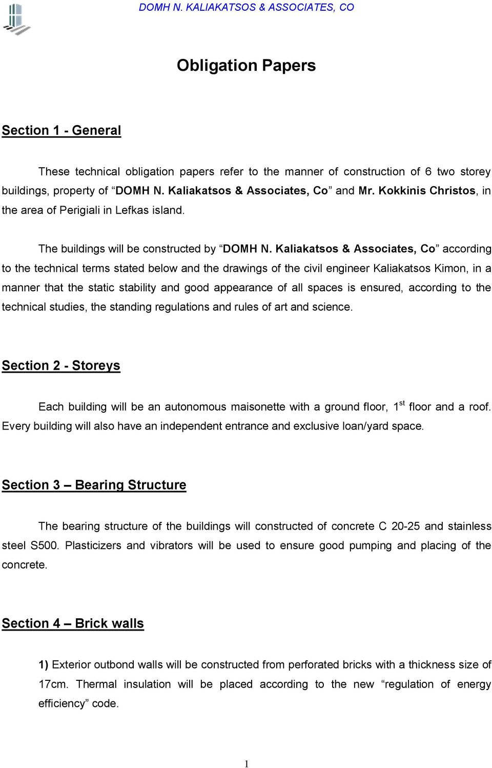 Kaliakatsos & Associates, Co according to the technical terms stated below and the drawings of the civil engineer Kaliakatsos Kimon, in a manner that the static stability and good appearance of all