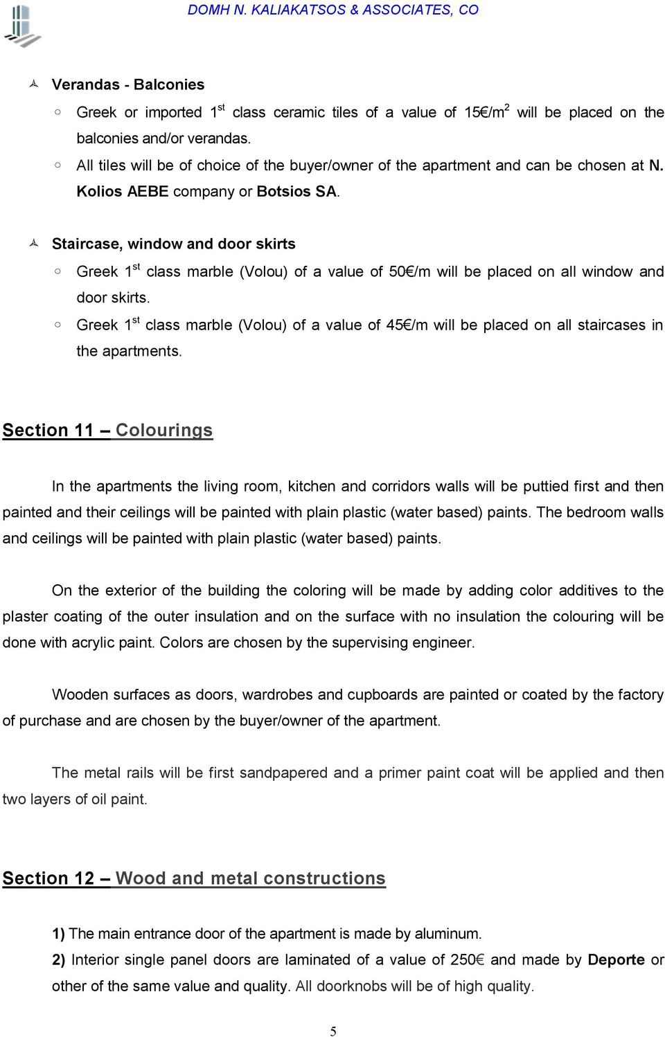 ñ Staircase, window and door skirts Greek 1 st class marble (Volou) of a value of 50 /m will be placed on all window and door skirts.