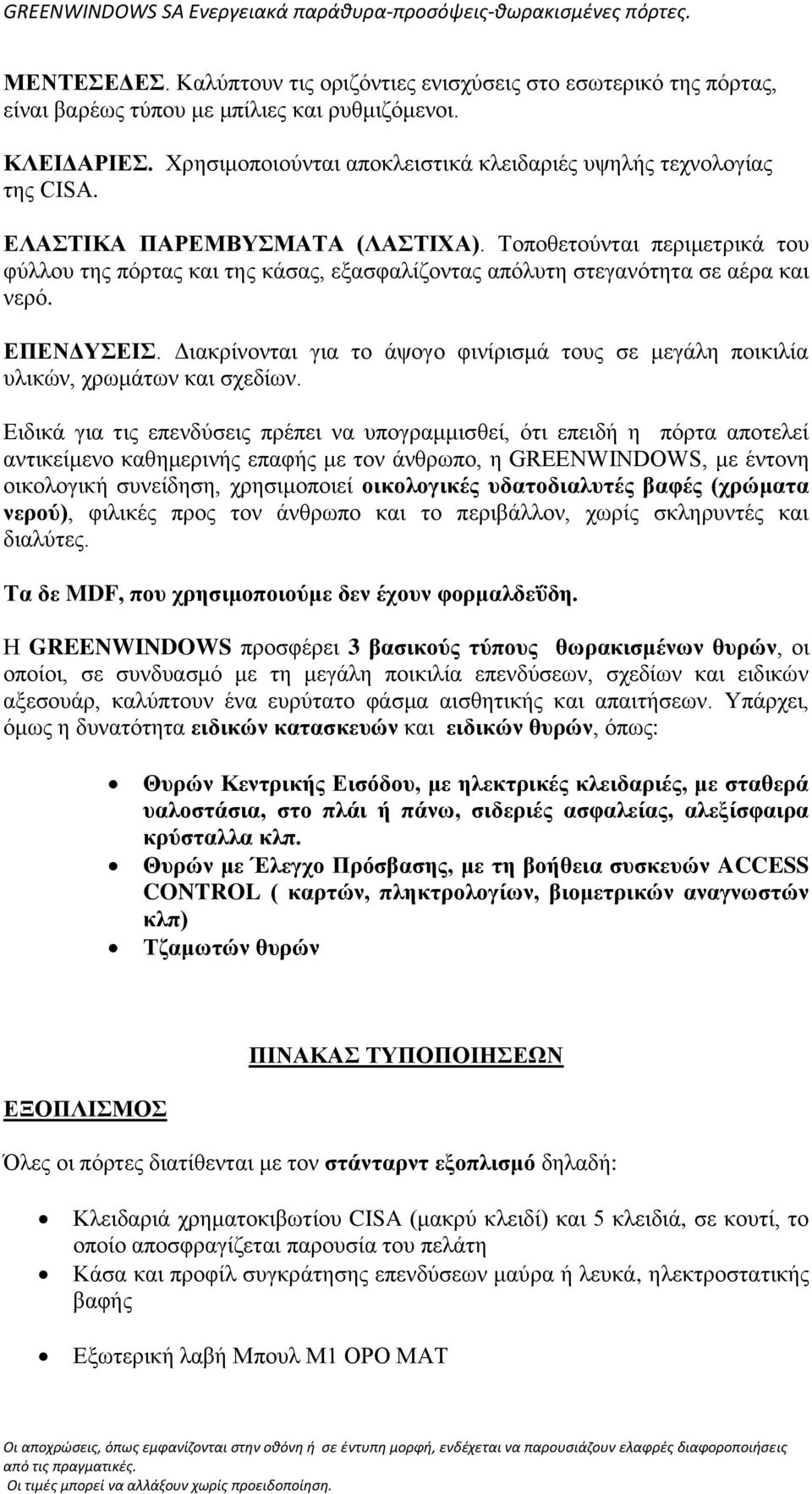 Γηαθξίλνληαη γηα ην άςνγν θηλίξηζκά ηνπο ζε κεγάιε πνηθηιία πιηθώλ, ρξσκάησλ θαη ζρεδίσλ.