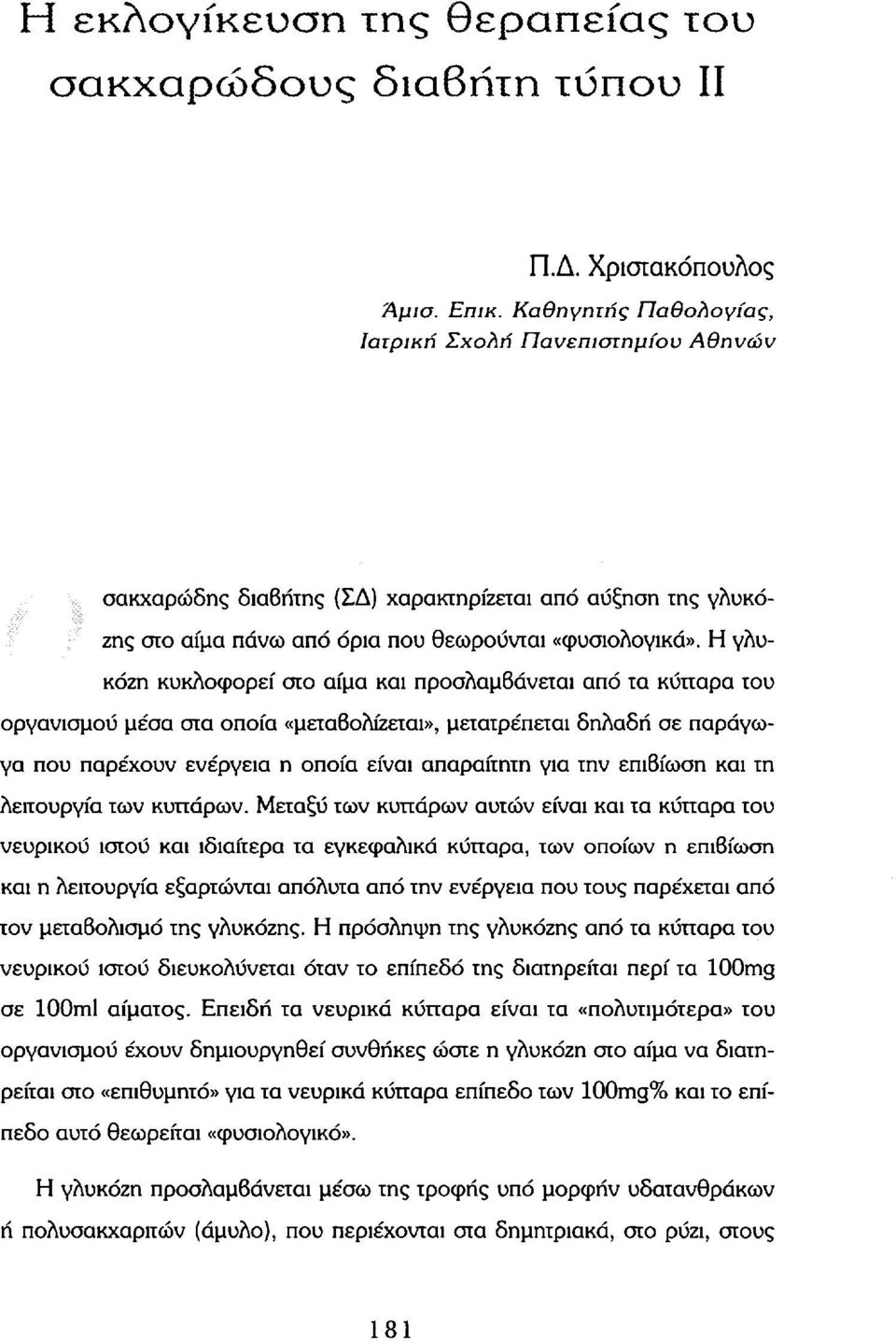 Η γλυκόζη κυκλοφορεί στο αίμα και προσλαμβάνεται από τα κύτταρα του οργανισμού μέσα στα οποία «μεταβολίζεται», μετατρέπεται δηλαδή σε παράγωγα που παρέχουν ενέργεια η οποία είναι απαραίτητη για την