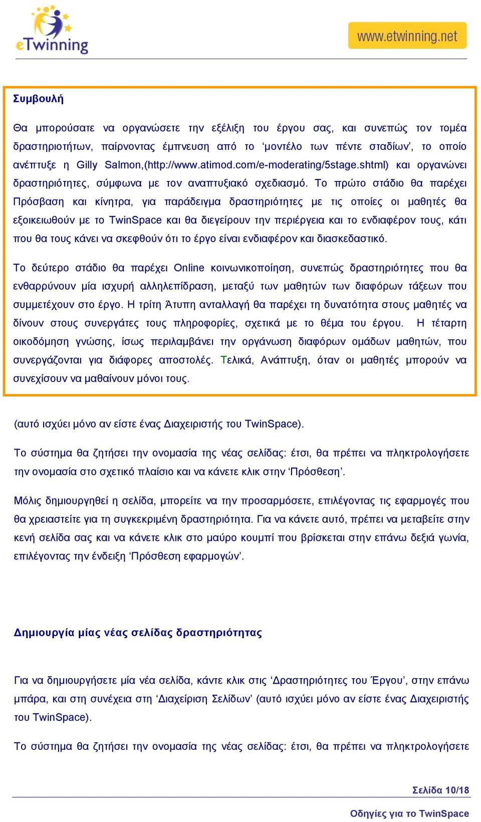 Σν πξψην ζηάδην ζα παξέρεη Πξφζβαζε θαη θίλεηξα, γηα παξάδεηγκα δξαζηεξηφηεηεο κε ηηο νπνίεο νη καζεηέο ζα εμνηθεησζνχλ κε ην TwinSpace θαη ζα δηεγείξνπλ ηελ πεξηέξγεηα θαη ην ελδηαθέξνλ ηνπο, θάηη