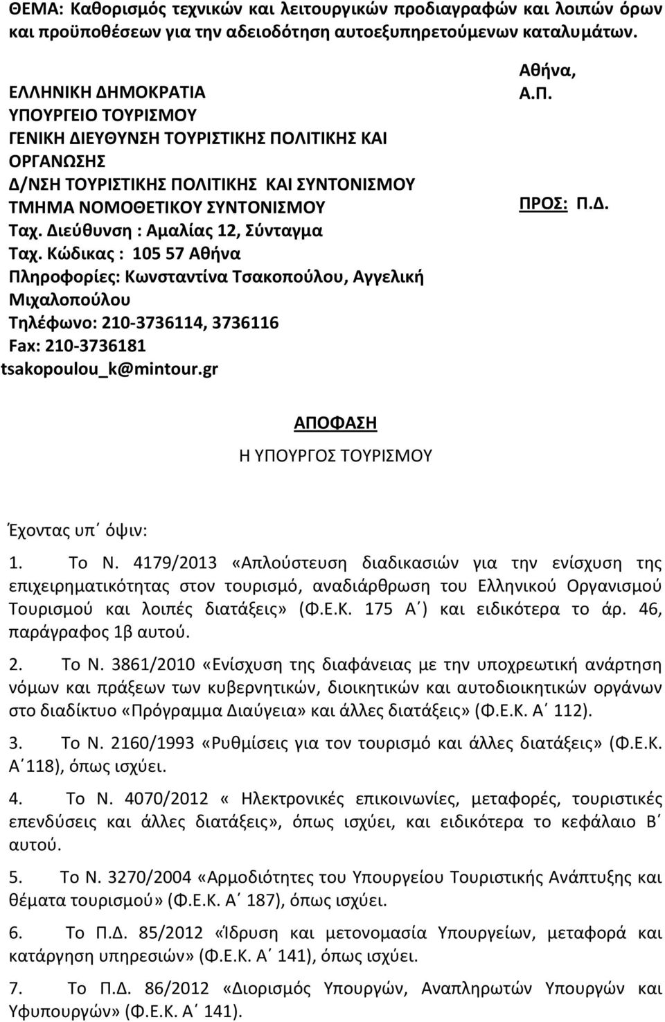 Διεύθυνση : Αμαλίας 12, Σύνταγμα Ταχ. Κώδικας : 105 57 Αθήνα Πληροφορίες: Κωνσταντίνα Τσακοπούλου, Αγγελική Μιχαλοπούλου Τηλέφωνο: 210 3736114, 3736116 Fax: 210 3736181 tsakopoulou_k@mintour.