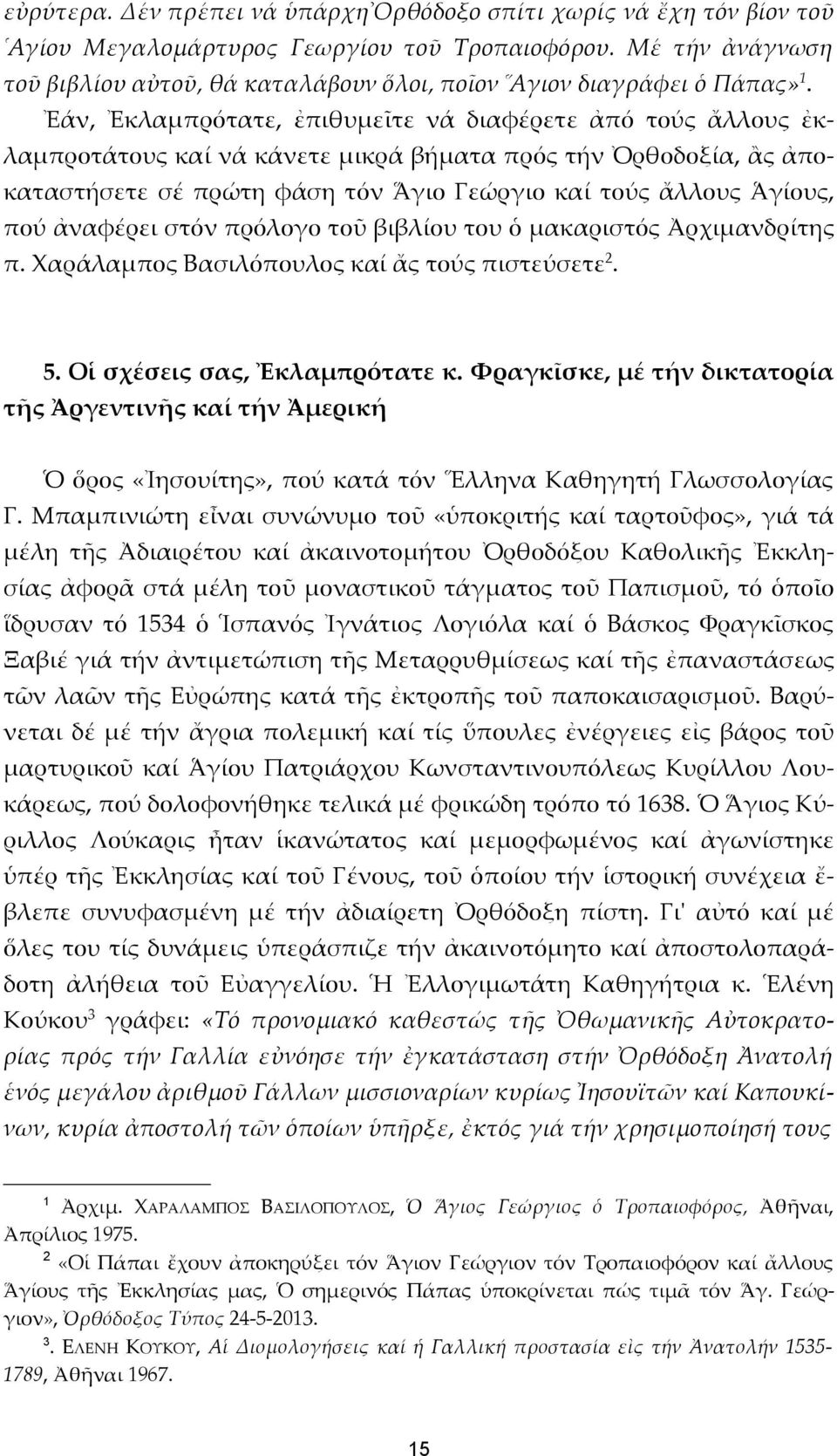 Ἐάν, Ἐκλαμπρότατε, ἐπιθυμεῖτε νά διαφέρετε ἀπό τούς ἄλλους ἐκλαμπροτάτους καί νά κάνετε μικρά βήματα πρός τήν Ὀρθοδοξία, ἂς ἀποκαταστήσετε σέ πρώτη φάση τόν Ἅγιο Γεώργιο καί τούς ἄλλους Ἁγίους, πού