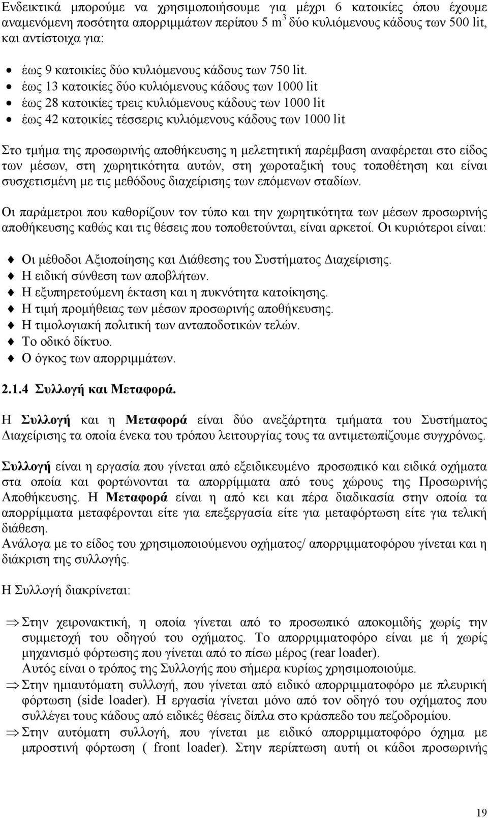 έως 13 κατοικίες δύο κυλιόµενους κάδους των 1 lit έως 28 κατοικίες τρεις κυλιόµενους κάδους των 1 lit έως 42 κατοικίες τέσσερις κυλιόµενους κάδους των 1 lit Στο τµήµα της προσωρινής αποθήκευσης η