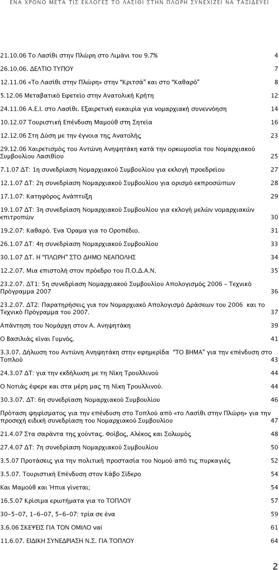 1.07 ΔΤ: 1η συνεδρίαση Νομαρχιακού Συμβουλίου για εκλογή προεδρείου 27 12.1.07 ΔΤ: 2η συνεδρίαση Νομαρχιακού Συμβουλίου για ορισμό εκπροσώπων 28 17.1.07: Κατηφόρος Ανάπτυξη 29 19.1.07 ΔΤ: 3η συνεδρίαση Νομαρχιακού Συμβουλίου για εκλογή μελών νομαρχιακών επιτροπών 30 19.