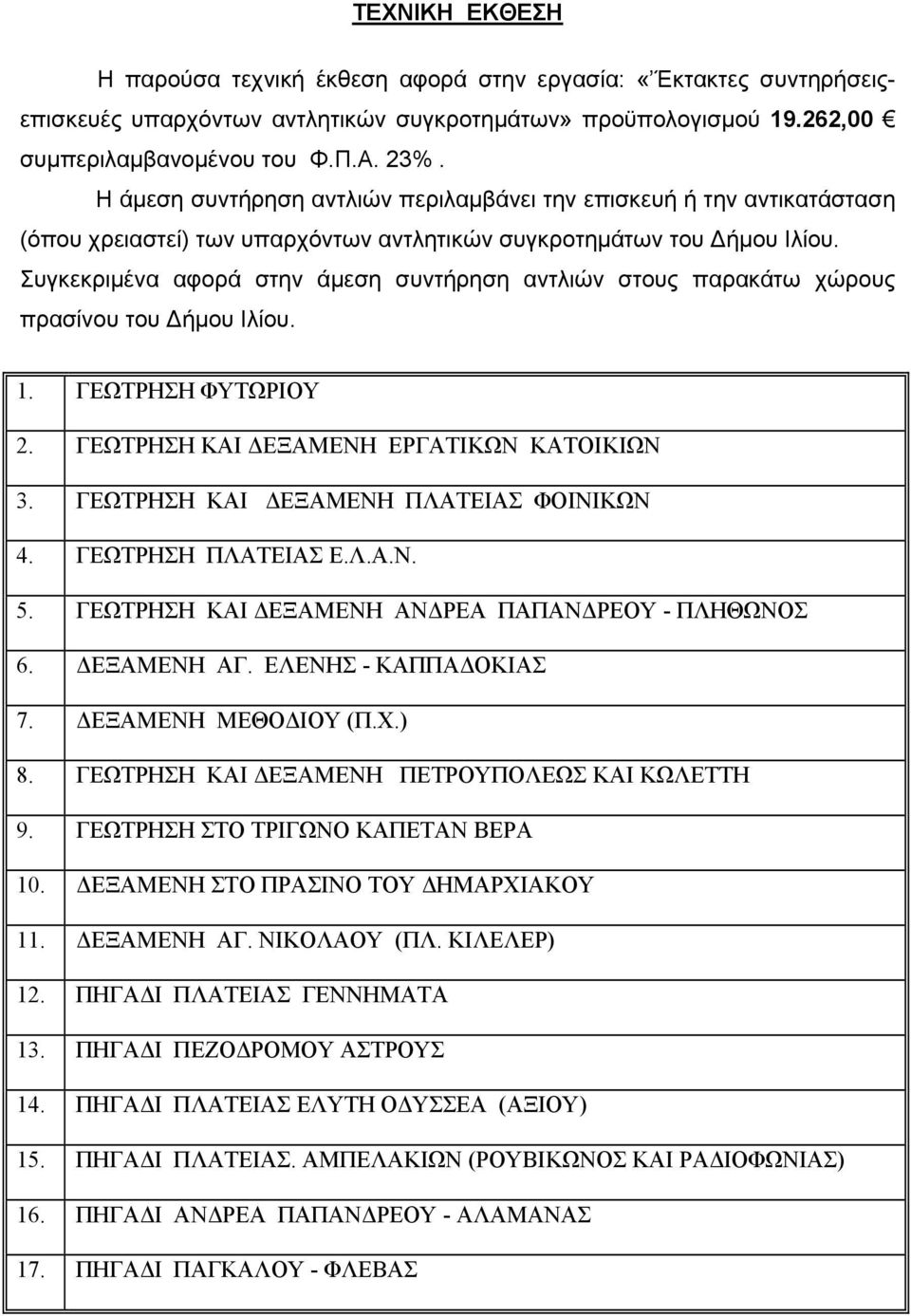 Συγκεκριμένα αφορά στην άμεση συντήρηση αντλιών στους παρακάτω χώρους πρασίνου του ήμου Ιλίου. 1. ΓΕΩΤΡΗΣΗ ΦΥΤΩΡΙΟΥ 2. ΓΕΩΤΡΗΣΗ ΚΑΙ ΔΕΞΑΜΕΝΗ ΕΡΓΑΤΙΚΩΝ ΚΑΤΟΙΚΙΩΝ 3.