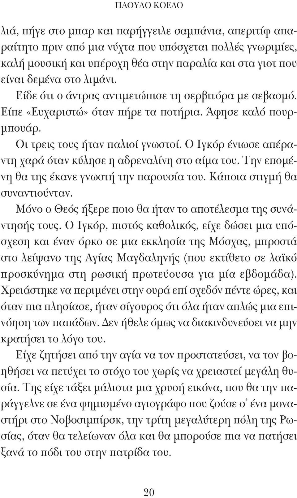 Ο Ιγκόρ ένιωσε απέραντη χαρά όταν κύλησε η αδρεναλίνη στο αίμα του. Την επομένη θα της έκανε γνωστή την παρουσία του. Κάποια στιγμή θα συναντιούνταν.