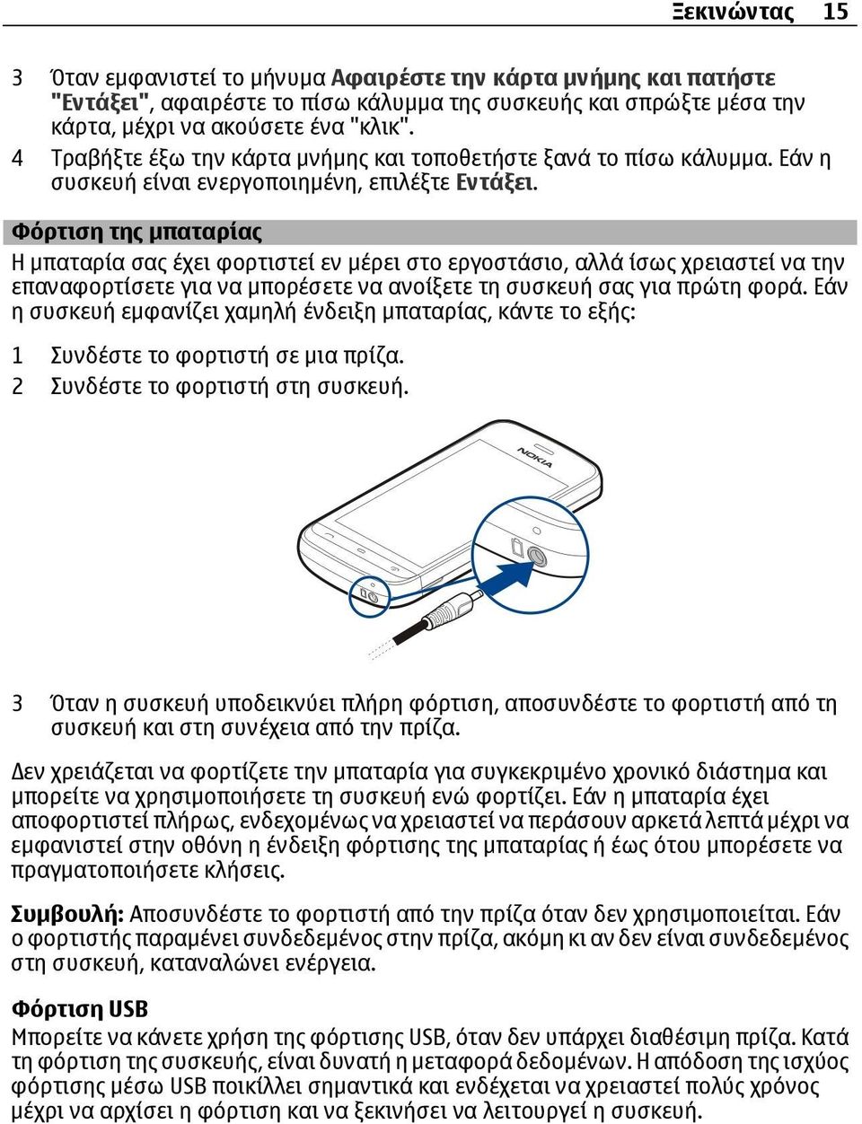 Φόρτιση της µπαταρίας Η µπαταρία σας έχει φορτιστεί εν µέρει στο εργοστάσιο, αλλά ίσως χρειαστεί να την επαναφορτίσετε για να µπορέσετε να ανοίξετε τη συσκευή σας για πρώτη φορά.