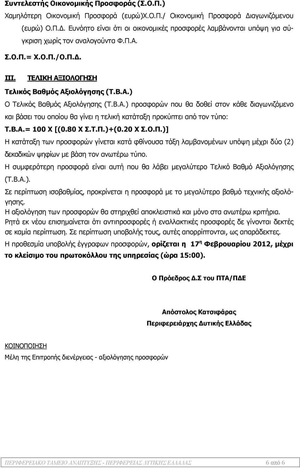 ΤΕΛΙΚΗ ΑΞΙΟΛΟΓΗΣΗ Τελικός Βαθμός Αξιολόγησης (Τ.Β.Α.) Ο Τελικός Βαθμός Αξιολόγησης (Τ.Β.Α.) προσφορών που θα δοθεί στον κάθε διαγωνιζόμενο και βάσει του οποίου θα γίνει η τελική κατάταξη προκύπτει από τον τύπο: Τ.