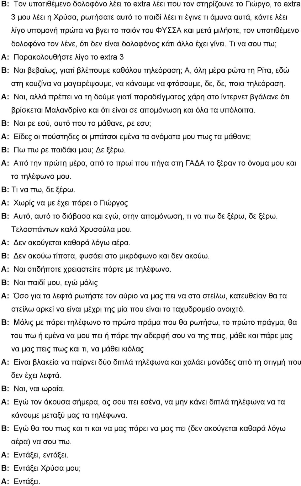 Τι να σου πω; Α: Παρακολουθήστε λίγο το extra 3 Β: Ναι βεβαίως, γιατί βλέπουμε καθόλου τηλεόραση; Α, όλη μέρα ρώτα τη Ρίτα, εδώ στη κουζίνα να μαγειρέψουμε, να κάνουμε να φτόσουμε, δε, δε, ποια