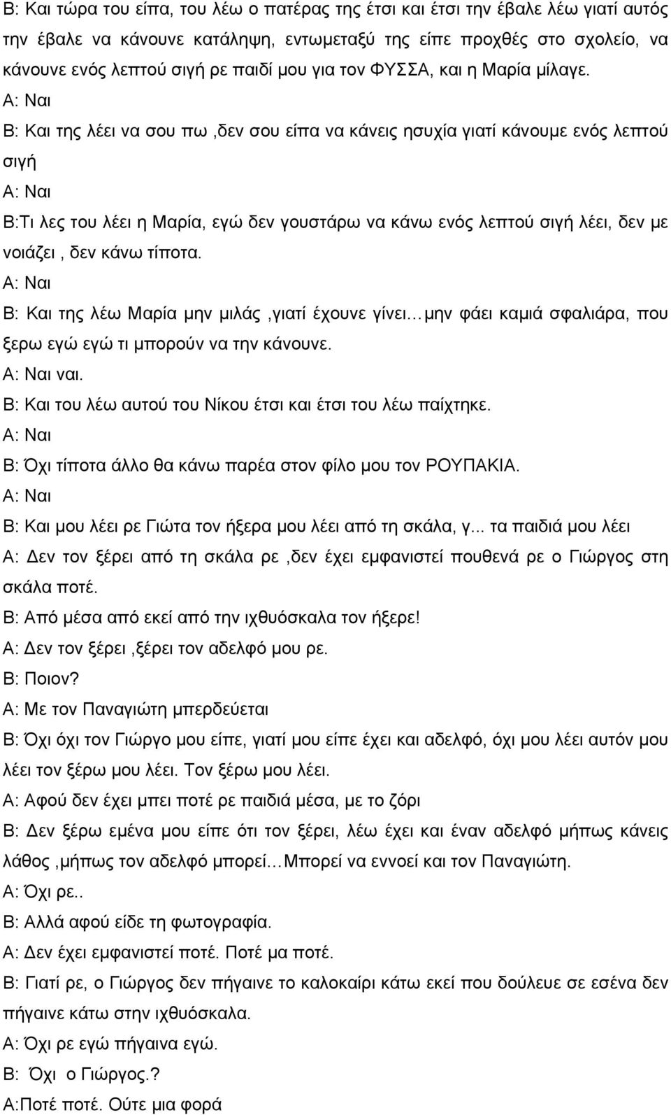 Α: Ναι Β: Και της λέει να σου πω,δεν σου είπα να κάνεις ησυχία γιατί κάνουμε ενός λεπτού σιγή Α: Ναι Β:Τι λες του λέει η Μαρία, εγώ δεν γουστάρω να κάνω ενός λεπτού σιγή λέει, δεν με νοιάζει, δεν