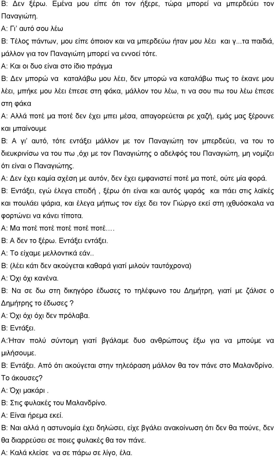 Α: Και οι δυο είναι στο ίδιο πράγμα Β: Δεν μπορώ να καταλάβω μου λέει, δεν μπορώ να καταλάβω πως το έκανε μου λέει, μπήκε μου λέει έπεσε στη φάκα, μάλλον του λέω, τι να σου πω του λέω έπεσε στη φάκα