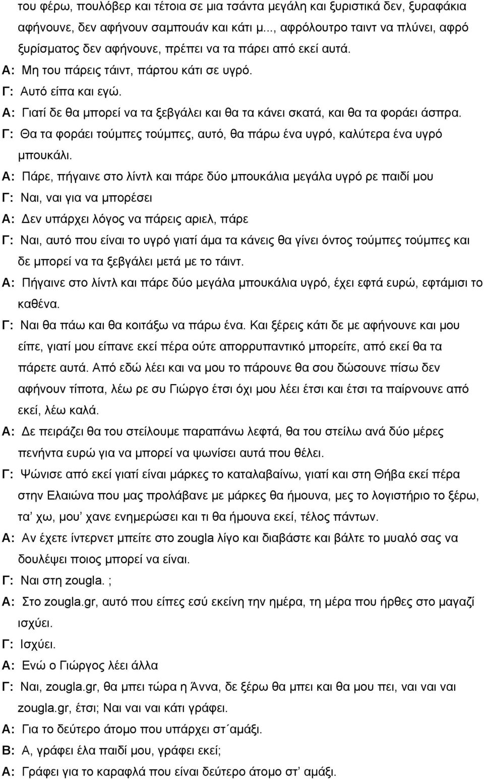 Α: Γιατί δε θα μπορεί να τα ξεβγάλει και θα τα κάνει σκατά, και θα τα φοράει άσπρα. Γ: Θα τα φοράει τούμπες τούμπες, αυτό, θα πάρω ένα υγρό, καλύτερα ένα υγρό μπουκάλι.