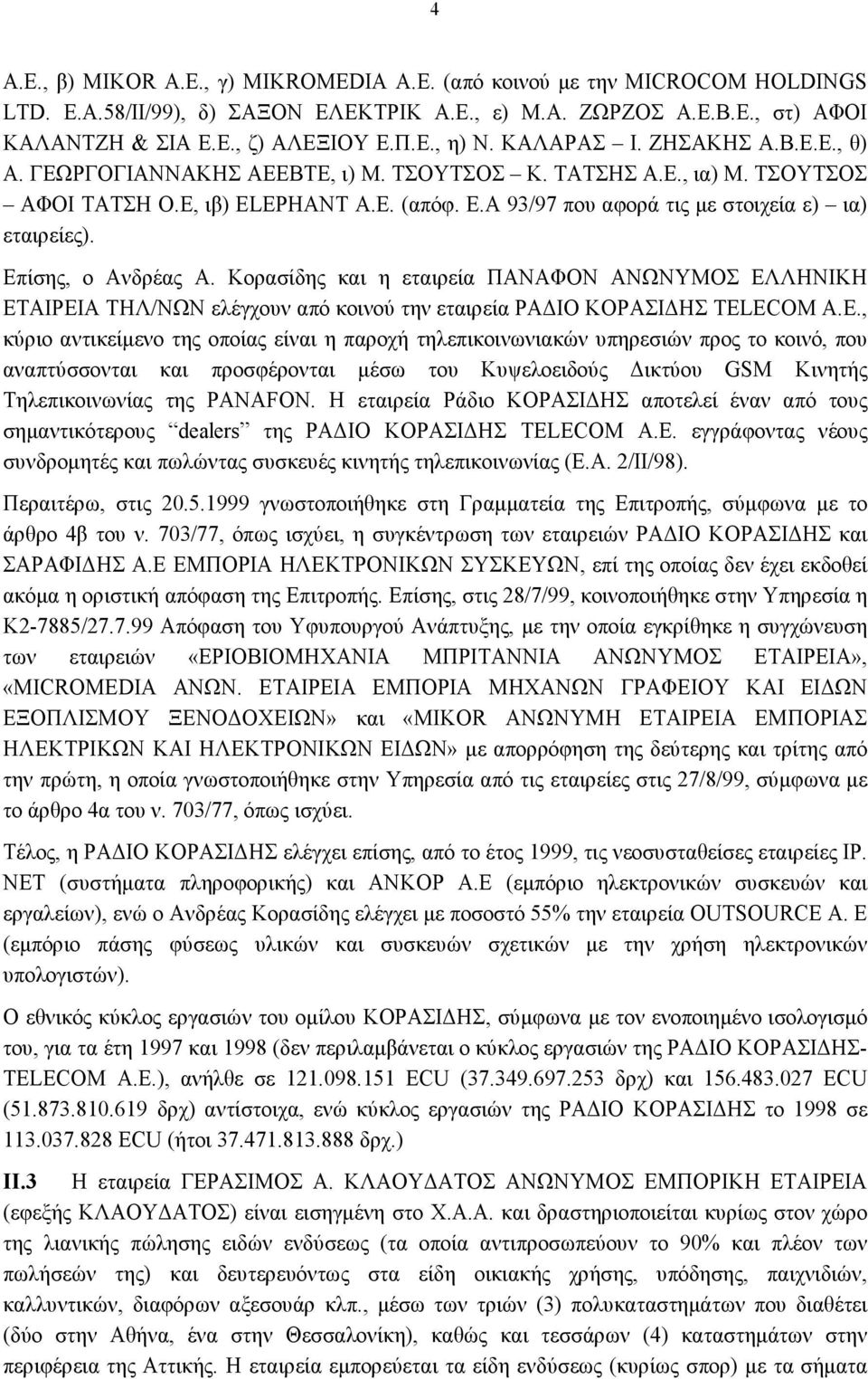 Επίσης, ο Ανδρέας Α. Κορασίδης και η εταιρεία ΠΑΝΑΦΟΝ ΑΝΩΝΥΜΟΣ ΕΛΛΗΝΙΚΗ ΕΤΑΙΡΕΙΑ ΤΗΛ/ΝΩΝ ελέγχουν από κοινού την εταιρεία ΡΑΔΙΟ ΚΟΡΑΣΙΔΗΣ TELECOM Α.Ε., κύριο αντικείμενο της οποίας είναι η παροχή τηλεπικοινωνιακών υπηρεσιών προς το κοινό, που αναπτύσσονται και προσφέρονται μέσω του Κυψελοειδούς Δικτύου GSM Κινητής Τηλεπικοινωνίας της PANAFON.