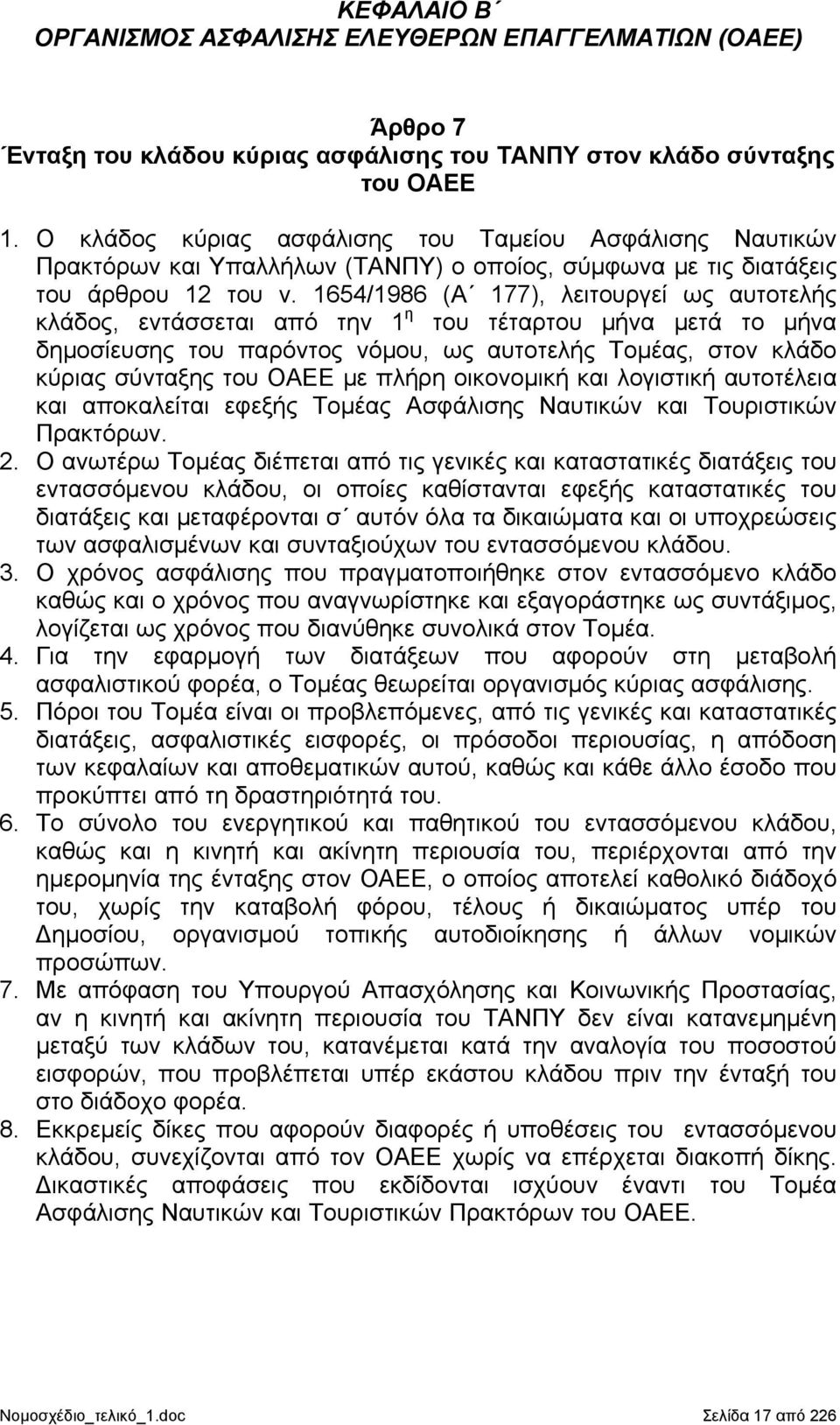 1654/1986 (Α 177), λειτουργεί ως αυτοτελής κλάδος, εντάσσεται από την 1 η του τέταρτου μήνα μετά το μήνα δημοσίευσης του παρόντος νόμου, ως αυτοτελής Τομέας, στον κλάδο κύριας σύνταξης του ΟΑΕΕ με