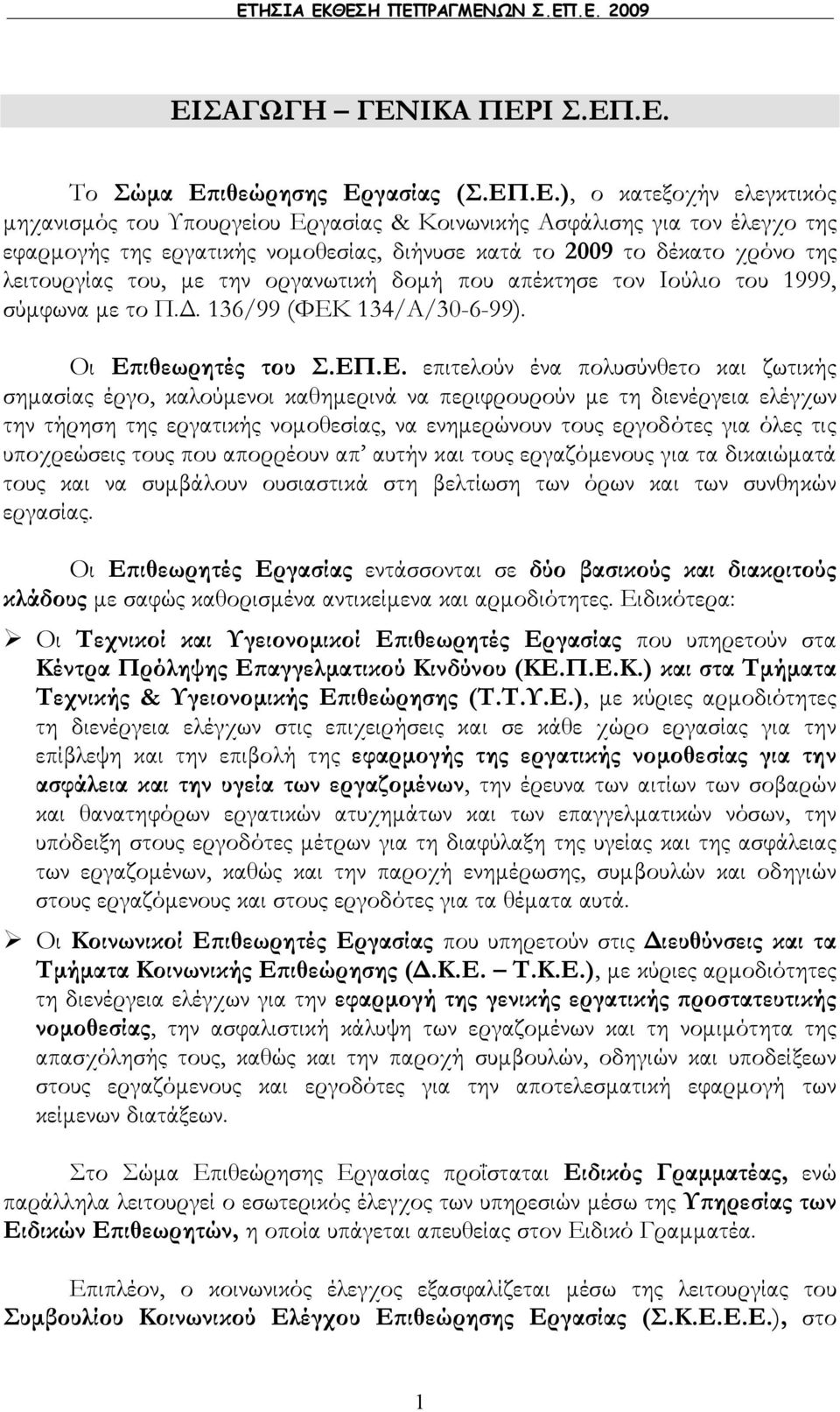 Οι Επιθεωρητές του Σ.ΕΠ.Ε. επιτελούν ένα πολυσύνθετο και ζωτικής σημασίας έργο, καλούμενοι καθημερινά να περιφρουρούν με τη διενέργεια ελέγχων την τήρηση της εργατικής νομοθεσίας, να ενημερώνουν τους