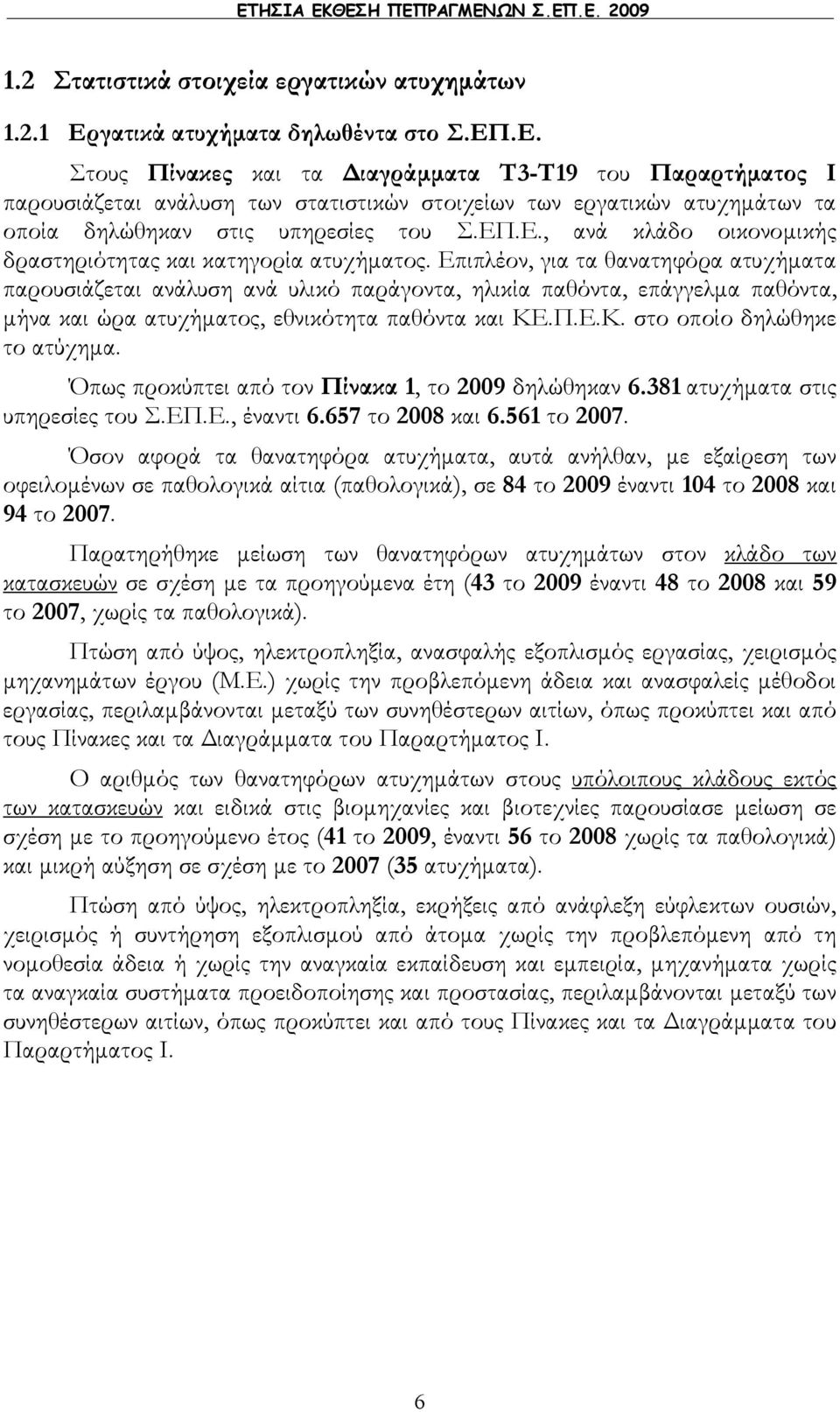 Επιπλέον, για τα θανατηφόρα ατυχήματα παρουσιάζεται ανάλυση ανά υλικό παράγοντα, ηλικία παθόντα, επάγγελμα παθόντα, μήνα και ώρα ατυχήματος, εθνικότητα παθόντα και ΚΕ.Π.Ε.Κ. στο οποίο δηλώθηκε το ατύχημα.