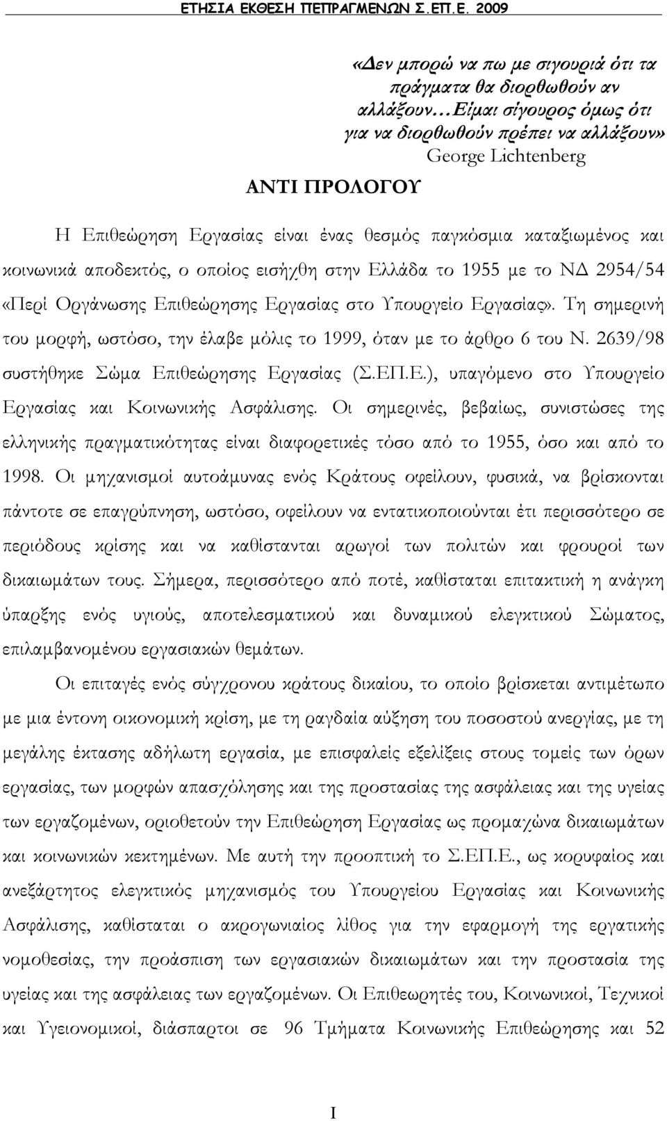 Εργασίας». Τη σημερινή του μορφή, ωστόσο, την έλαβε μόλις το 1999, όταν με το άρθρο 6 του Ν. 2639/98 συστήθηκε Σώμα Εργασίας (Σ.ΕΠ.Ε.), υπαγόμενο στο Υπουργείο Εργασίας και Κοινωνικής Ασφάλισης.