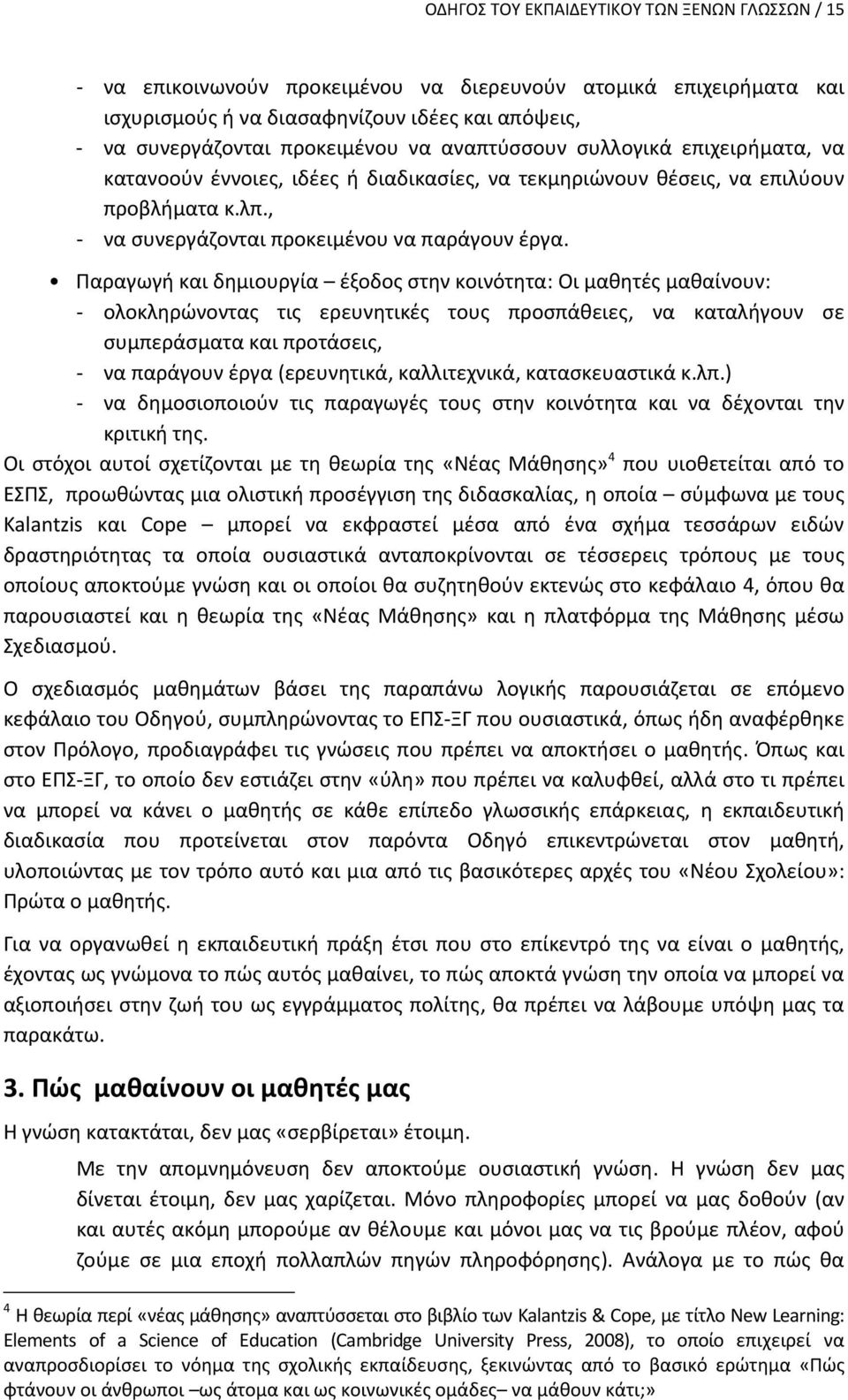 Παραγωγή και δημιουργία έξοδος στην κοινότητα: Οι μαθητές μαθαίνουν: ολοκληρώνοντας τις ερευνητικές τους προσπάθειες, να καταλήγουν σε συμπεράσματα και προτάσεις, να παράγουν έργα (ερευνητικά,