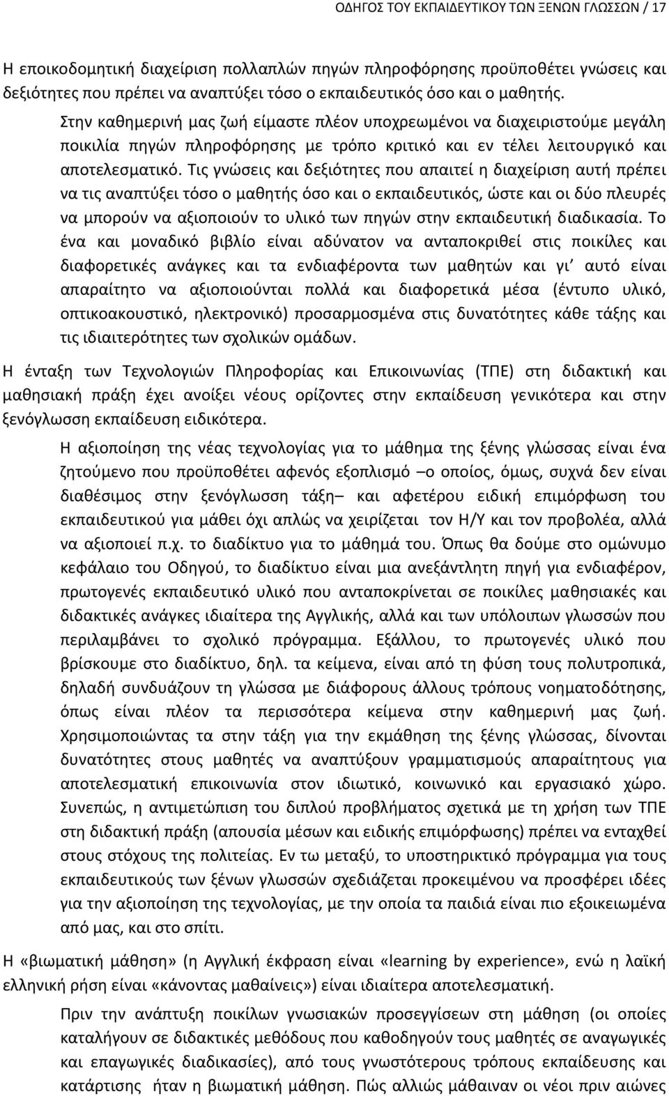 Τις γνώσεις και δεξιότητες που απαιτεί η διαχείριση αυτή πρέπει να τις αναπτύξει τόσο ο μαθητής όσο και ο εκπαιδευτικός, ώστε και οι δύο πλευρές να μπορούν να αξιοποιούν το υλικό των πηγών στην