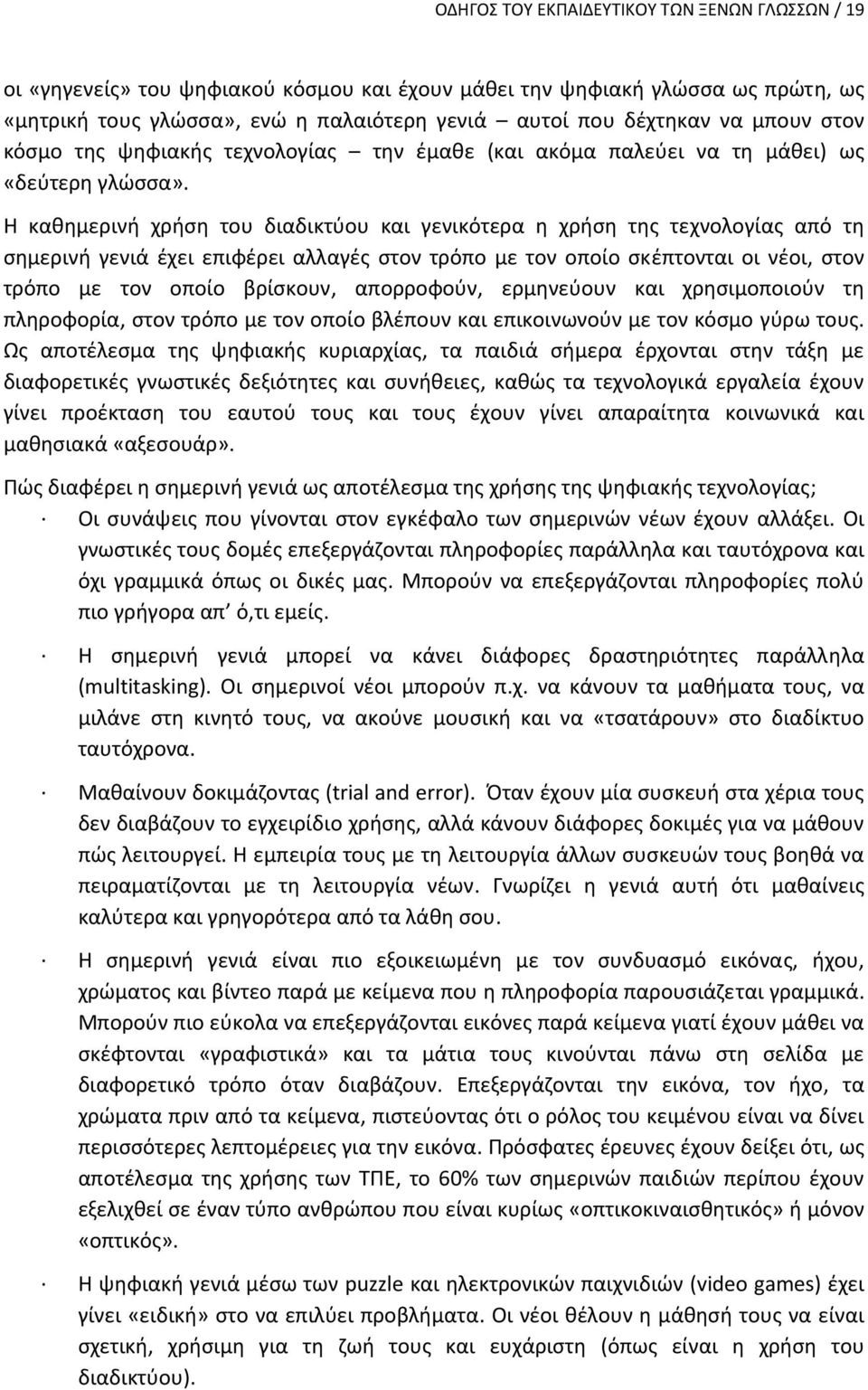 Η καθημερινή χρήση του διαδικτύου και γενικότερα η χρήση της τεχνολογίας από τη σημερινή γενιά έχει επιφέρει αλλαγές στον τρόπο με τον οποίο σκέπτονται οι νέοι, στον τρόπο με τον οποίο βρίσκουν,