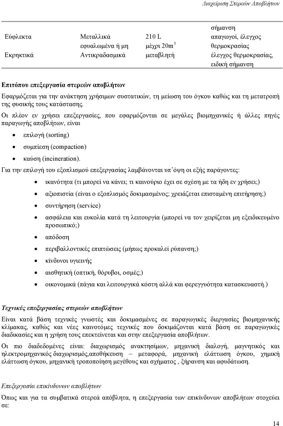 Οι πλέον εν χρήσει επεξεργασίες, που εφαρµόζονται σε µεγάλες βιοµηχανικές ή άλλες πηγές παραγωγής αποβλήτων, είναι επιλογή (sorting) συµπίεση (compaction) καύση (incineration).