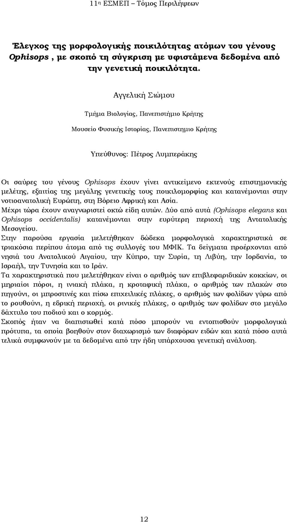 γενετικής τους ποικιλομορφίας και κατανέμονται στην νοτιοανατολική Ευρώπη, στη Βόρειο Αφρική και Ασία. Μέχρι τώρα έχουν αναγνωριστεί οκτώ είδη αυτών.