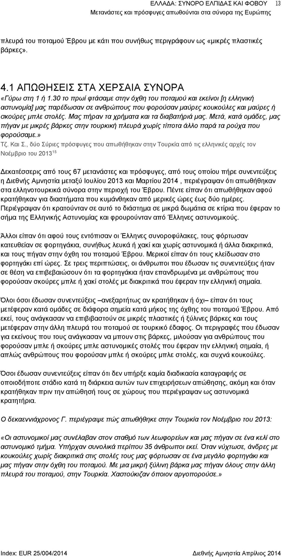 Μας πήραν τα χρήματα και τα διαβατήριά μας. Μετά, κατά ομάδες, μας πήγαν με μικρές βάρκες στην τουρκική πλευρά χωρίς τίποτα άλλο παρά τα ρούχα που φορούσαμε.» Τζ. Και Σ.