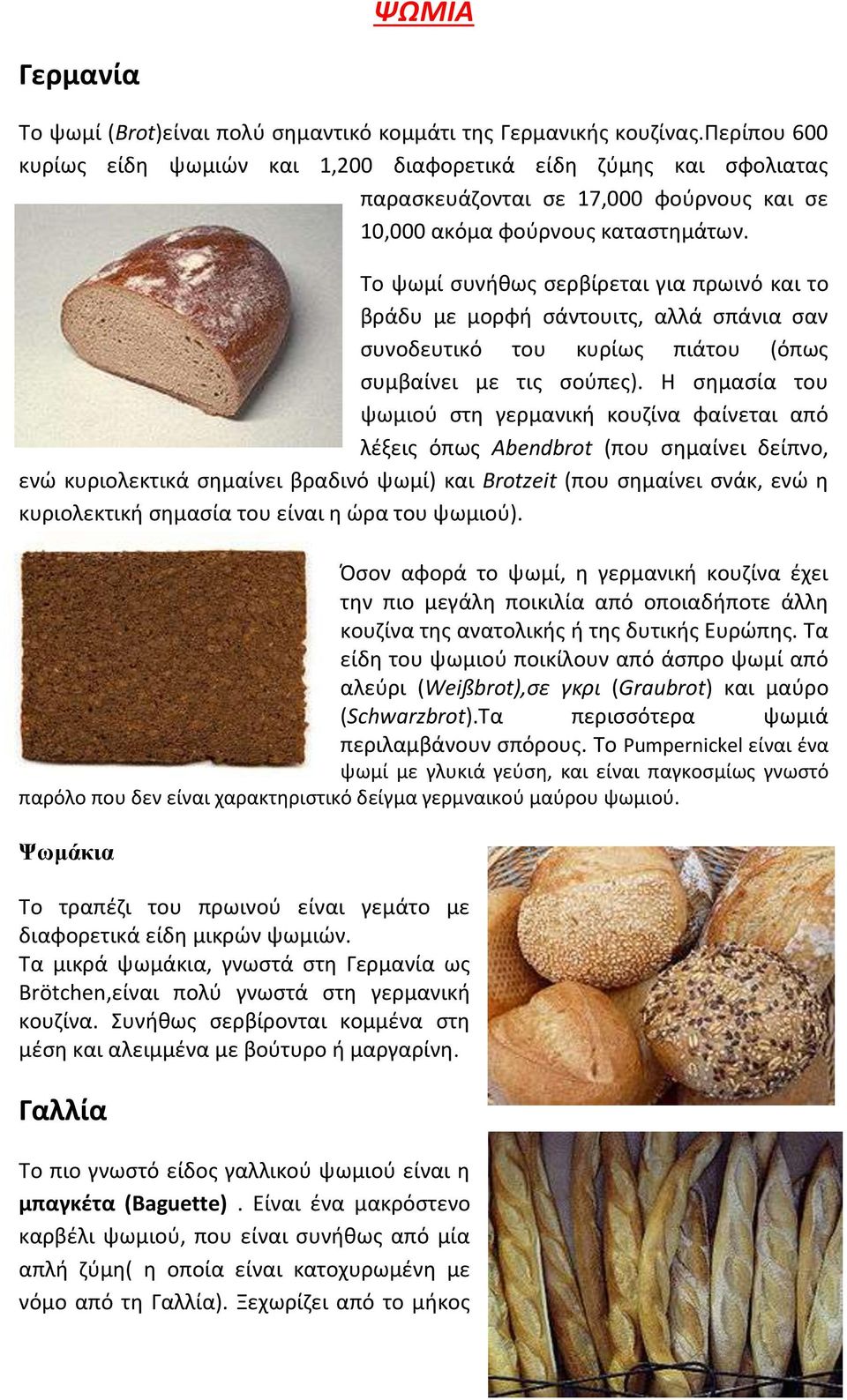 To ψωμί συνήθως σερβίρεται για πρωινό και το βράδυ με μορφή σάντουιτς, αλλά σπάνια σαν συνοδευτικό του κυρίως πιάτου (όπως συμβαίνει με τις σούπες).