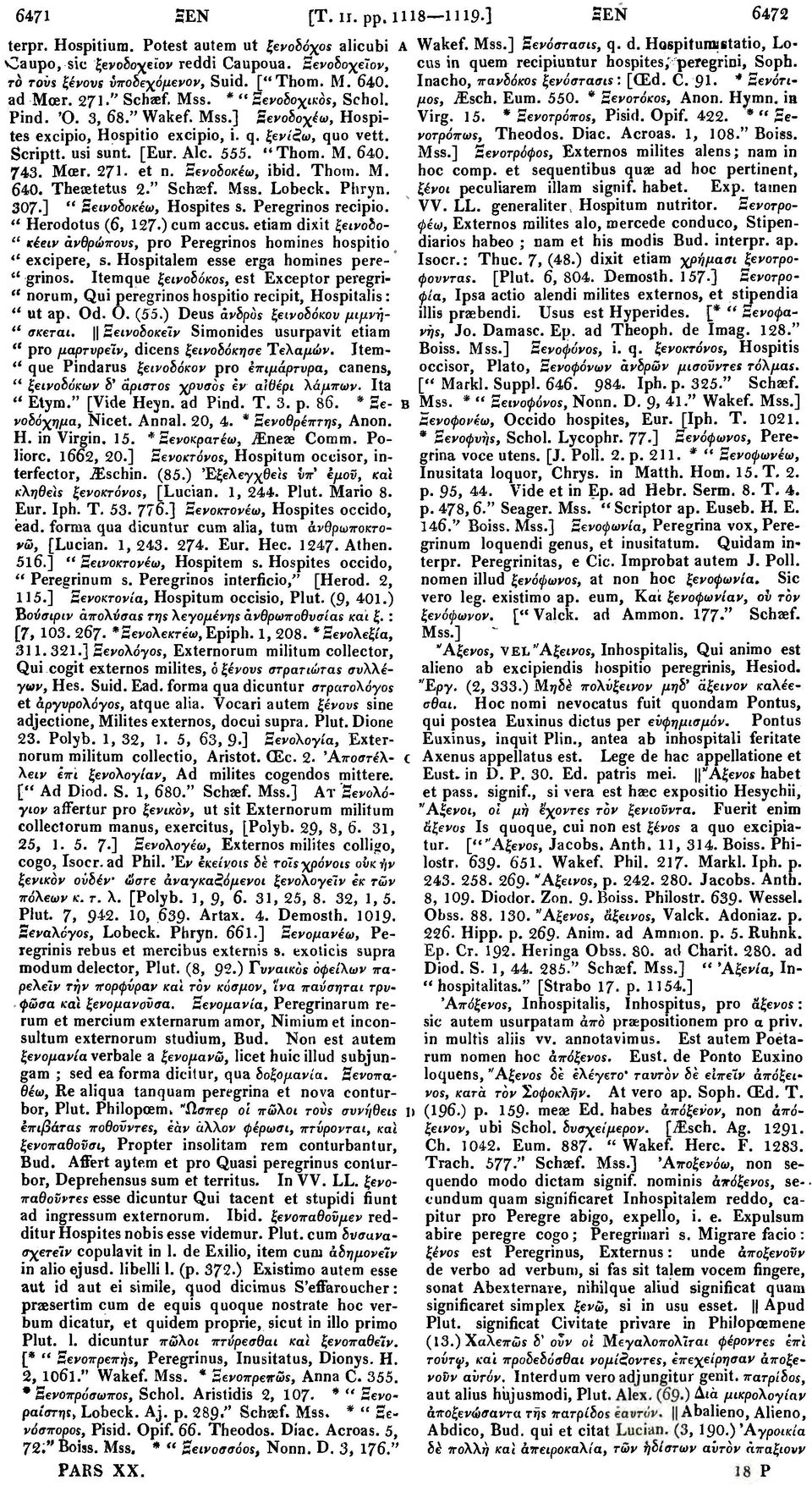 743. Mcer. 271- et η. Βενοδοκέω, ibid. Thom. M. 640. Theaetetus 2." Schaef. Mss. Lobeck. Phryn. 307 ] " Εεινοδοκέω, Hospites s. Peregrinos recipio. " Herodotus (6, 127 ) cum accus.