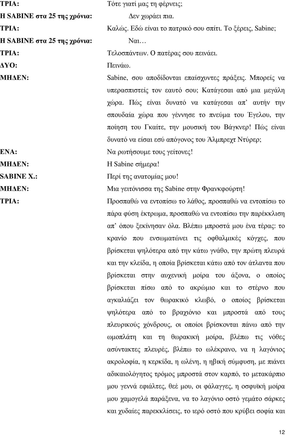 Πώς είναι δυνατό να κατάγεσαι απ αυτήν την σπουδαία χώρα που γέννησε το πνεύµα του Έγελου, την ποίηση του Γκαίτε, την µουσική του Βάγκνερ!