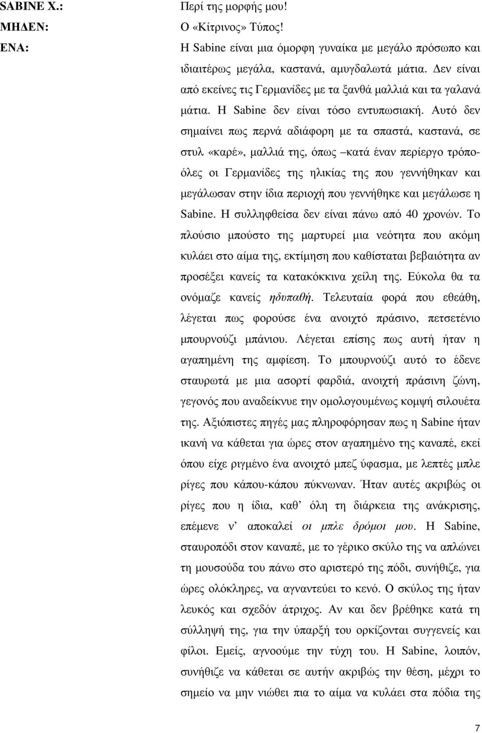 Αυτό δεν σηµαίνει πως περνά αδιάφορη µε τα σπαστά, καστανά, σε στυλ «καρέ», µαλλιά της, όπως κατά έναν περίεργο τρόποόλες οι Γερµανίδες της ηλικίας της που γεννήθηκαν και µεγάλωσαν στην ίδια περιοχή