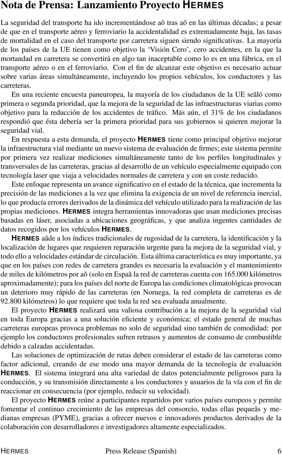 La mayoría de los países de la UE tienen como objetivo la Visión Cero, cero accidentes, en la que la mortandad en carretera se convertirá en algo tan inaceptable como lo es en una fábrica, en el