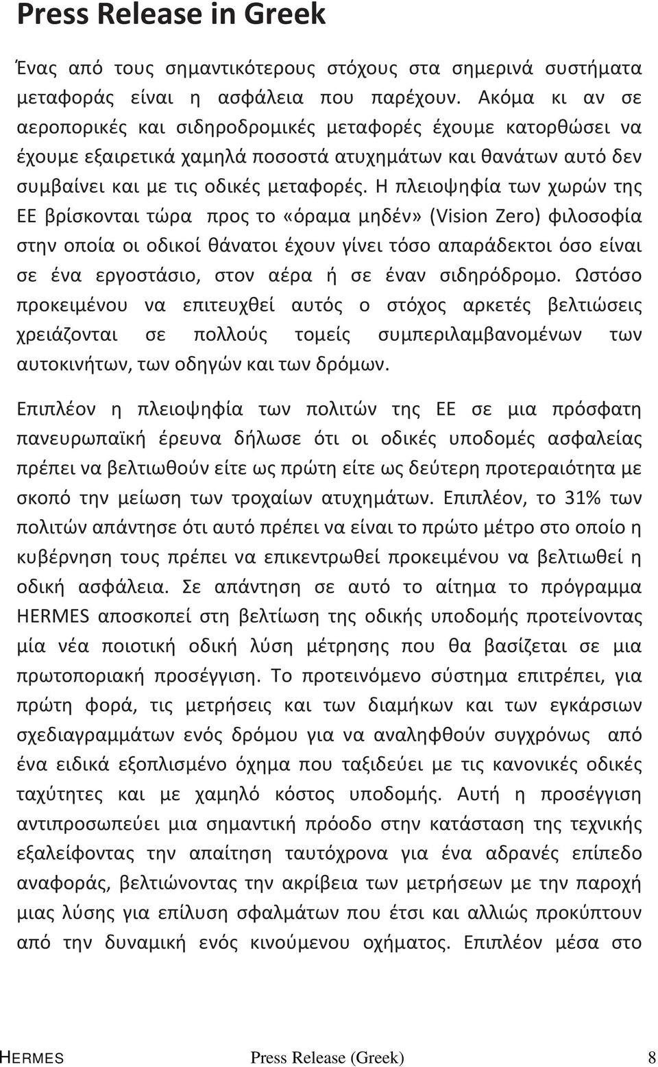 Η πλειοψηφία των χωρών τη ΕΕ βρίσκονται τώρα προ το «όραμα μηδέν» (Vision Zero) φιλοσοφία στην οποία οι οδικοί θάνατοι έχουν γίνει τόσο απαράδεκτοι όσο είναι σε ένα εργοστάσιο, στον αέρα ή σε έναν