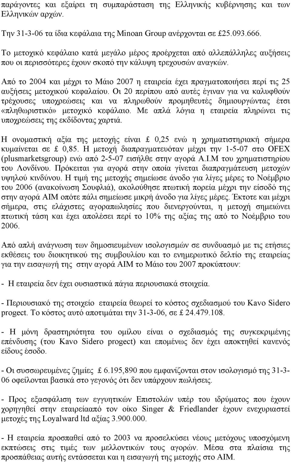 Από το 2004 και μέχρι το Μάιο 2007 η εταιρεία έχει πραγματοποιήσει περί τις 25 αυξήσεις μετοχικού κεφαλαίου.