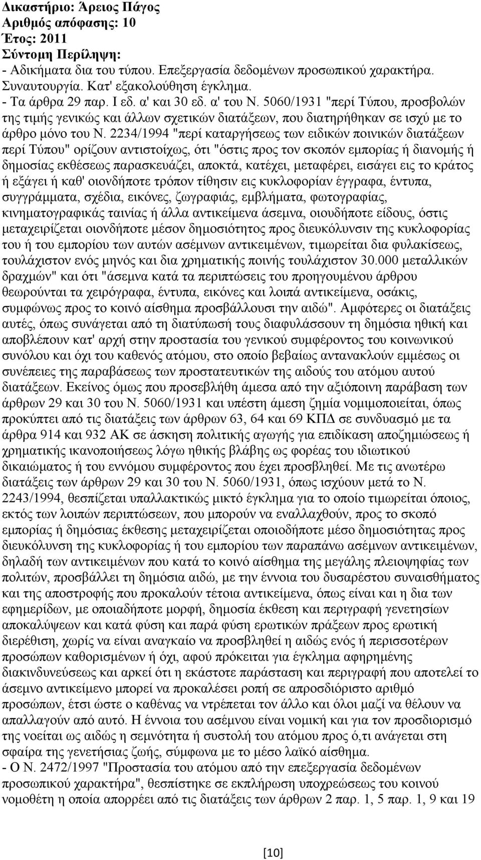 2234/1994 "περί καταργήσεως των ειδικών ποινικών διατάξεων περί Τύπου" ορίζουν αντιστοίχως, ότι "όστις προς τον σκοπόν εµπορίας ή διανοµής ή δηµοσίας εκθέσεως παρασκευάζει, αποκτά, κατέχει,