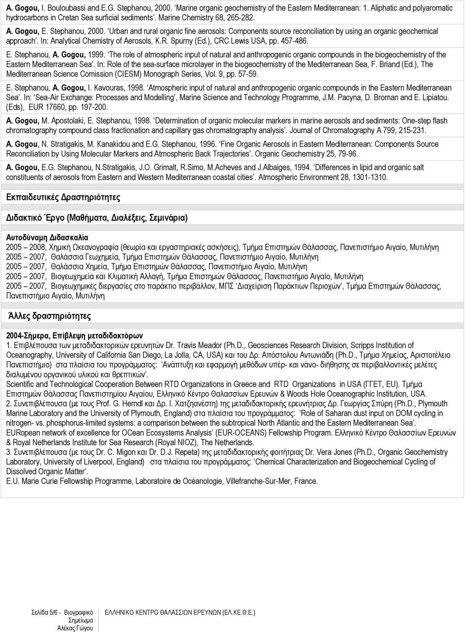 In: Analytical Chemistry of Aerosols, K.R. Spurny (Ed.), CRC Lewis USA, pp. 457-486. E. Stephanou, A. Gogou, 1999.