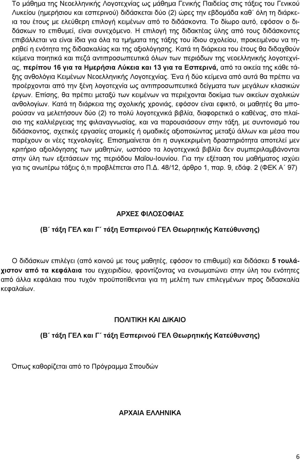 Η επιλογή της διδακτέας ύλης από τους διδάσκοντες επιβάλλεται να είναι ίδια για όλα τα τμήματα της τάξης του ίδιου σχολείου, προκειμένου να τηρηθεί η ενότητα της διδασκαλίας και της αξιολόγησης.